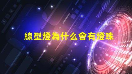 線型燈為什么會有燈珠 線型燈容易壞嗎為什么